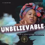 Amb. Sis. Chinyere Udoma - UNBELIEVEABLE