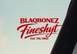 Blaqbonez – Fine Shyt Ft. Tml Vibez