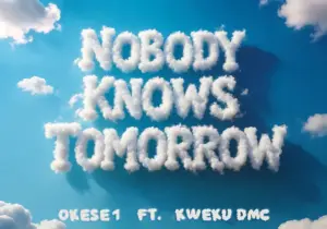 Okese1 – Nobody Knows Tomorrow Ft. Kwaku DMC