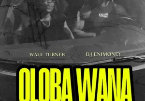 Wale Turner – Oloba Wana ft. Dj Enimoney